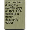 San Francisco During the Eventful Days of April, 1906 (Webster''s French Thesaurus Edition) by Inc. Icon Group International