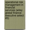 Operational Risk Management in Financial Services (Wiley Global Finance Executive Select #3) door Anthony Tarantino