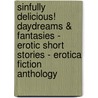 Sinfully Delicious! Daydreams & Fantasies - Erotic Short Stories - Erotica Fiction Anthology door Leanna Lovejoy