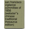 San Francisco Vigilance Committee of 1856 (Webster''s Chinese Traditional Thesaurus Edition) door Inc. Icon Group International
