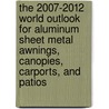 The 2007-2012 World Outlook for Aluminum Sheet Metal Awnings, Canopies, Carports, and Patios by Inc. Icon Group International