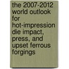 The 2007-2012 World Outlook for Hot-Impression Die Impact, Press, and Upset Ferrous Forgings door Inc. Icon Group International