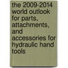 The 2009-2014 World Outlook for Parts, Attachments, and Accessories for Hydraulic Hand Tools by Inc. Icon Group International