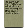 The 2009-2014 World Outlook for Industrial Shoe Sole Stitching and Other Sewing Machine Heads door Inc. Icon Group International