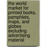 The World Market for Printed Books, Pamphlets, Maps, and Globes Excluding Advertising Material door Inc. Icon Group International