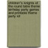 Children''s Knights of the Round Table Theme Birthday Party Games and Printable Theme Party Kit