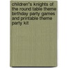 Children''s Knights of the Round Table Theme Birthday Party Games and Printable Theme Party Kit by Louanne Scharfetter Mckeefery