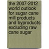 The 2007-2012 World Outlook for Sugar Cane Mill Products and Byproducts Excluding Raw Cane Sugar by Inc. Icon Group International