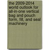 The 2009-2014 World Outlook for All-In-One Vertical Bag and Pouch Form, Fill, and Seal Machinery door Inc. Icon Group International