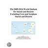 The 2009-2014 World Outlook for Starch and Dextrin Excluding Corn and Sorghum Starch and Dextrin by Inc. Icon Group International
