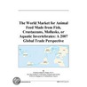 The World Market for Animal Feed Made from Fish, Crustaceans, Mollusks, or Aquatic Invertebrates by Inc. Icon Group International