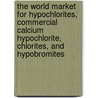 The World Market for Hypochlorites, Commercial Calcium Hypochlorite, Chlorites, and Hypobromites by Inc. Icon Group International