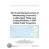 The World Market for Parts of Metalworking Converters, Ladles, Ingot Molds, and Casting Machines door Inc. Icon Group International