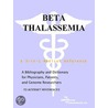 Beta Thalassemia - A Bibliography and Dictionary for Physicians, Patients, and Genome Researchers door Icon Health Publications