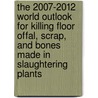 The 2007-2012 World Outlook for Killing Floor Offal, Scrap, and Bones Made in Slaughtering Plants by Inc. Icon Group International