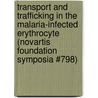 Transport and Trafficking in the Malaria-Infected Erythrocyte (Novartis Foundation Symposia #798) by Lastnovartis Foundation