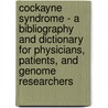 Cockayne Syndrome - A Bibliography and Dictionary for Physicians, Patients, and Genome Researchers by Icon Health Publications