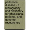 Parkinson Disease - A Bibliography and Dictionary for Physicians, Patients, and Genome Researchers door Icon Health Publications