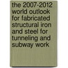 The 2007-2012 World Outlook for Fabricated Structural Iron and Steel for Tunneling and Subway Work door Inc. Icon Group International