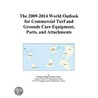The 2009-2014 World Outlook for Commercial Turf and Grounds Care Equipment, Parts, and Attachments by Inc. Icon Group International