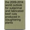 The 2009-2014 World Outlook for Subprimal and Fabricated Beef Cuts Produced in Slaughtering Plants by Inc. Icon Group International