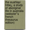 The Euahlayi Tribe¿ A Study of Aboriginal Life in Australia (Webster''s French Thesaurus Edition) door Inc. Icon Group International