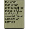 The World Market for Unmounted Tool Plates, Sticks, and Tips of Sintered Metal Carbides or Cermets door Inc. Icon Group International