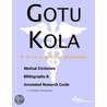 Gotu Kola - A Medical Dictionary, Bibliography, and Annotated Research Guide to Internet References by Icon Health Publications