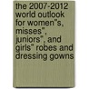 The 2007-2012 World Outlook for Women''s, Misses'', Juniors'', and Girls'' Robes and Dressing Gowns door Inc. Icon Group International