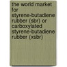 The World Market For Styrene-butadiene Rubber (sbr) Or Carboxylated Styrene-butadiene Rubber (xsbr) by Inc. Icon Group International
