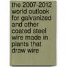 The 2007-2012 World Outlook for Galvanized and Other Coated Steel Wire Made in Plants That Draw Wire door Inc. Icon Group International