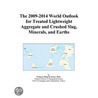 The 2009-2014 World Outlook for Treated Lightweight Aggregate and Crushed Slag, Minerals, and Earths door Inc. Icon Group International