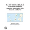 The 2009-2014 World Outlook for Treated Lightweight Aggregate and Crushed Slag, Minerals, and Earths by Inc. Icon Group International