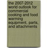 The 2007-2012 World Outlook for Commercial Cooking and Food Warming Equipment, Parts, and Attachments door Inc. Icon Group International