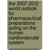 The 2007-2012 World Outlook for Pharmaceutical Preparations Acting on the Human Cardiovascular System by Inc. Icon Group International