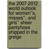 The 2007-2012 World Outlook for Women''s, Misses'', and Girls'' Sheer Pantyhose Shipped in the Greige door Inc. Icon Group International