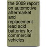 The 2009 Report on Automotive Aftermarket and Replacement Lead Acid Batteries for Commercial Vehicles by Inc. Icon Group International
