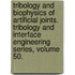 Tribology and Biophysics of Artificial Joints. Tribology and Interface Engineering Series, Volume 50.