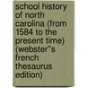 School History of North Carolina (From 1584 to the Present Time) (Webster''s French Thesaurus Edition) door Inc. Icon Group International