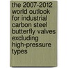 The 2007-2012 World Outlook for Industrial Carbon Steel Butterfly Valves Excluding High-Pressure Types by Inc. Icon Group International