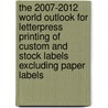 The 2007-2012 World Outlook for Letterpress Printing of Custom and Stock Labels Excluding Paper Labels door Inc. Icon Group International