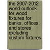 The 2007-2012 World Outlook for Wood Fixtures for Banks, Offices, and Stores Excluding Custom Fixtures by Inc. Icon Group International