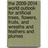 The 2009-2014 World Outlook for Artificial Trees, Flowers, Fruits, and Wreaths and Feathers and Plumes door Inc. Icon Group International