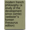 Modern French Philosophy (A Study of the Development Since Comte) (Webster''s Korean Thesaurus Edition) door Inc. Icon Group International
