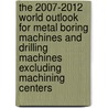 The 2007-2012 World Outlook for Metal Boring Machines and Drilling Machines Excluding Machining Centers door Inc. Icon Group International
