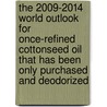 The 2009-2014 World Outlook for Once-Refined Cottonseed Oil That Has Been Only Purchased and Deodorized by Inc. Icon Group International