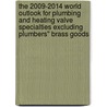 The 2009-2014 World Outlook for Plumbing and Heating Valve Specialties Excluding Plumbers'' Brass Goods door Inc. Icon Group International