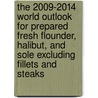 The 2009-2014 World Outlook for Prepared Fresh Flounder, Halibut, and Sole Excluding Fillets and Steaks door Inc. Icon Group International