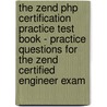 The Zend Php Certification Practice Test Book - Practice Questions For The Zend Certified Engineer Exam door March Tabini