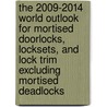 The 2009-2014 World Outlook for Mortised Doorlocks, Locksets, and Lock Trim Excluding Mortised Deadlocks by Inc. Icon Group International